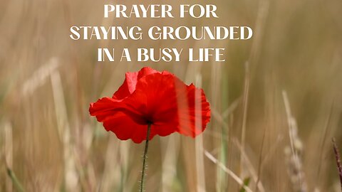 PRAYER FOR STAYING GROUNDED IN A BUSY LIFE