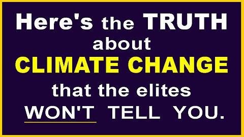 Must See - Here's The Truth About Climate Change