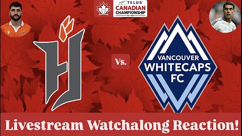 Forge FC Vs. Vancouver Whitecaps FC 2025 Canadian Championship Semifinals Live Watchalong Reaction