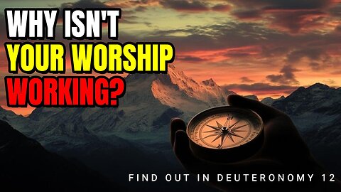Why Isn't Your Worship Working? | Deuteronomy 12