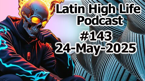 Latin High Life Podcast #143 | 24 May 2025