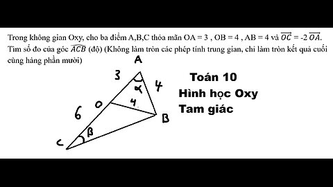 Toán 10: Tam giác: Trong không gian Oxy, cho ba điểm A,B,C thỏa mãn OA = 3 , OB = 4 , AB = 4