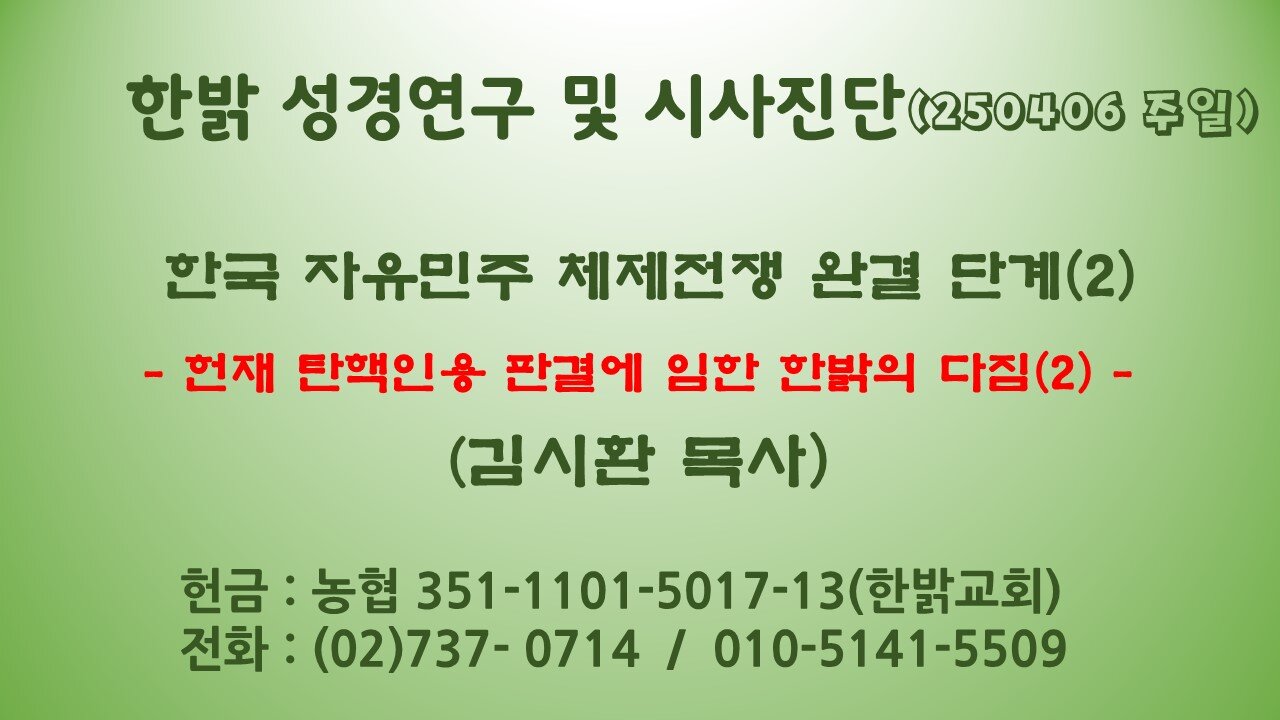 250406 (일) 한국 자유민주 체제전쟁 완결 단계(2) - 헌재 탄핵인용 판결에 임한 한밝의 다짐(2) [성경연구/시사진단] 한밝모바일교회