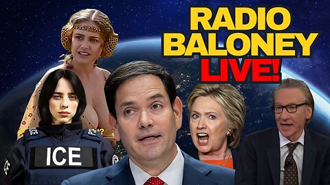 Radio Baloney Live! Rubio: No Managed Decline, Billie Eilish IS ICE, Hillary Freaks, AI, Bill Maher