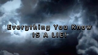Everything You Know IS A LIE