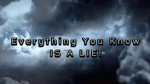 Everything You Know IS A LIE