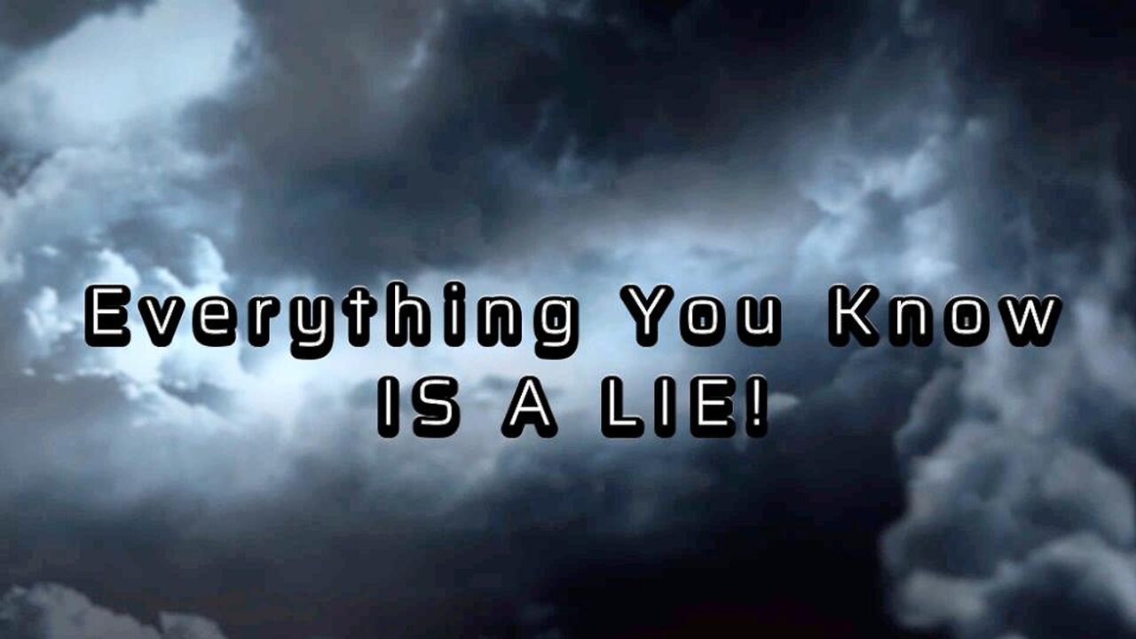 Everything You Know IS A LIE