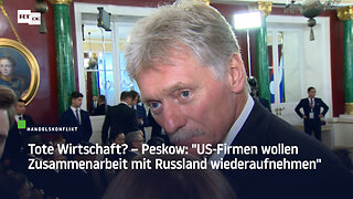 Tote Wirtschaft? – Peskow: "US-Firmen wollen Zusammenarbeit mit Russland wiederaufnehmen"