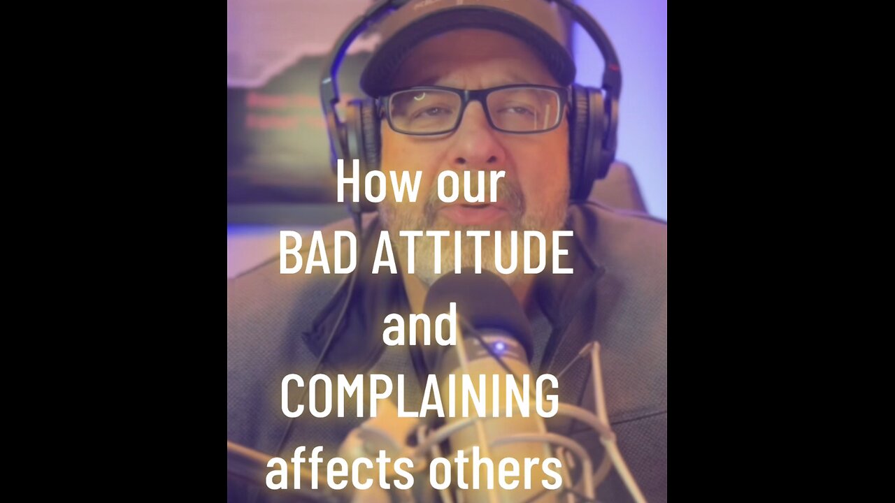 How does our BAD ATTITUDE and COMPLAINING affect the world around us?