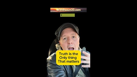 The truth is the only thing that matters
