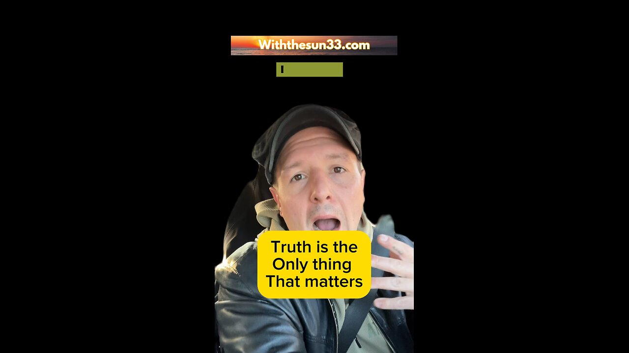 The truth is the only thing that matters