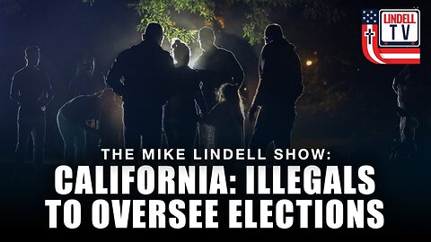 CALIFORNIA: ILLEGALS TO OVERSEE ELECTIONS