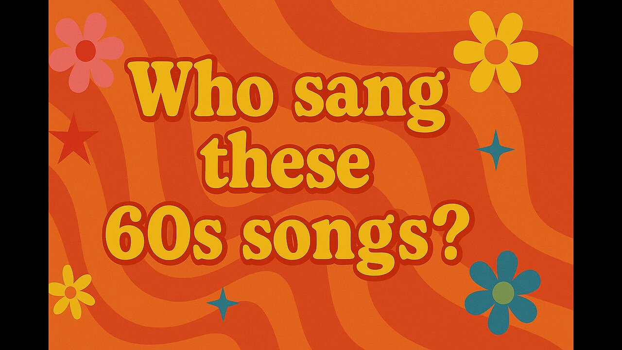 Who sang these 60's songs