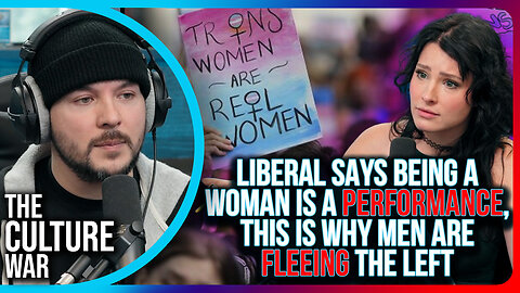Liberal Says Being A Woman Is A PERFORMANCE, This Is Why Men Are FLEEING The Left