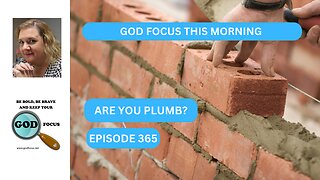 GOD FOCUS THIS MORNING EP365 ARE YOU PLUMB