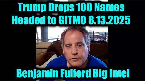 Big Intel 8.13.25 - Trump Drops 100 Names, Headed to GITMO