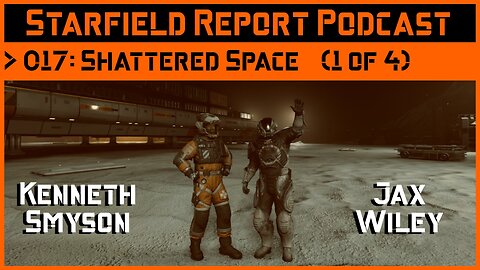 Starfield Report Ep. 017: Shattered Space (1 of 4)