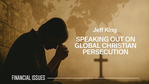 Jeff King: Speaking Out on Global Christian Persecution