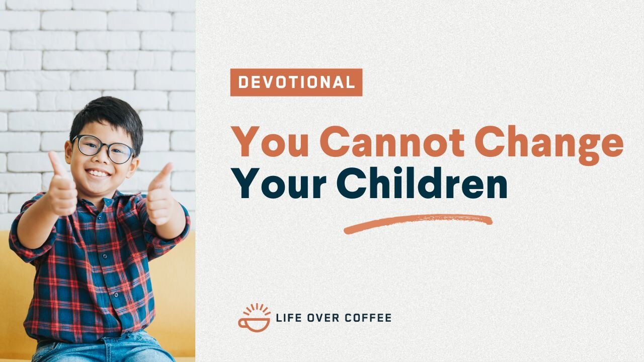 Parenting Day 31: You Cannot Change Your Children
