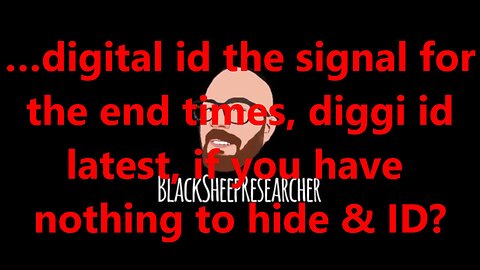 …digital id the signal for the end times, diggi id latest, if you have nothing to hide & ID?