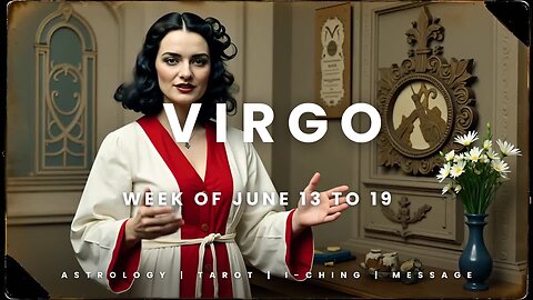 VIRGO Week of JULY 13 to 19