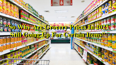 "So Why Are Grocery Prices In 2025 Still Going Up For Certain Items"