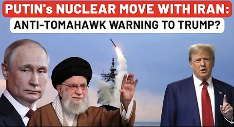 Putin's Surprise Nuclear Move With Iran: Trump's Tomahawk Threat With Israel War Example Backfires?