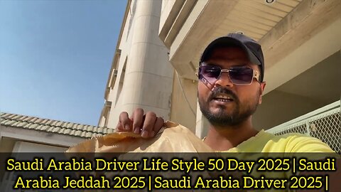 Saudi Arabia Driver Life Style 50 Day 2025 | Saudi Arabia Jeddah 2025 | Saudi Arabia Driver 2025 |
