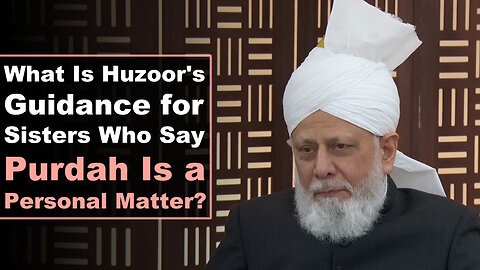 What Is Huzoor's Guidance for Sisters Who Say Purdah Is a Personal Matter?