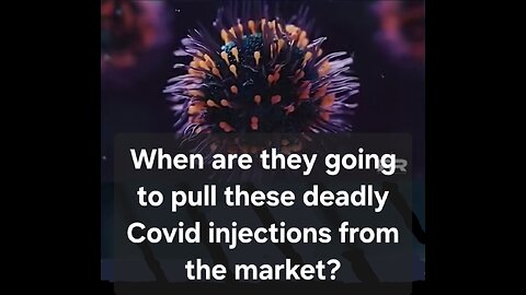 When are they going to pull these deadly Covid injections from the market?