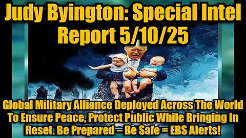 Judy Byington: Special Intel Report 5/10/25 - Global Military Alliance Deployed Across The World To Ensure Peace, Protect Public While Bringing In Reset. Be Prepared – Be Safe = EBS Alerts!