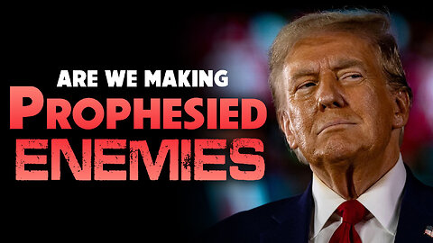 Are We Making Prophesied Enemies 03/24/2025