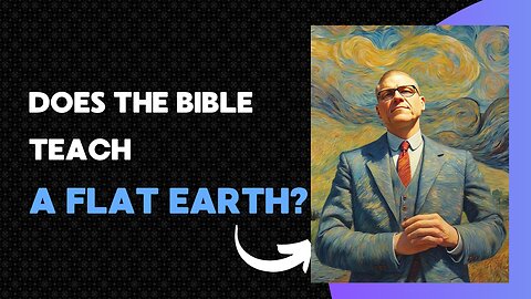 Does the Bible Teach a Flat Earth?