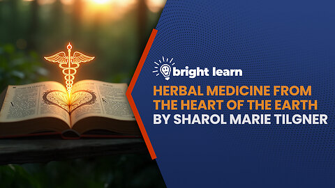 BrightLearn - Herbal Medicine From the Heart of the Earth by Sharol Marie Tilgner