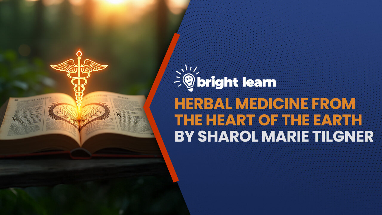 BrightLearn - Herbal Medicine From the Heart of the Earth by Sharol Marie Tilgner