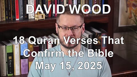 DAVID WOOD - 18 QURAN VERSES THAT CONFIRM THE BIBLE