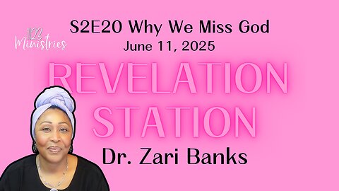 Revelation Station S2E20 Why We Miss God | Dr. Zari Banks | Jun. 11, 2025