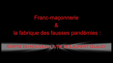 Franc-maçonnerie & la fabrique des fausses pandémies : Sortie du nouveau livre de Laurent Glauzy