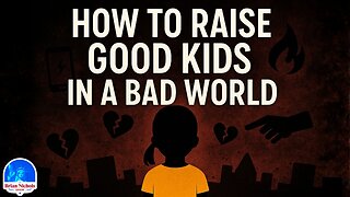How to Raise Good Kids in a Bad World