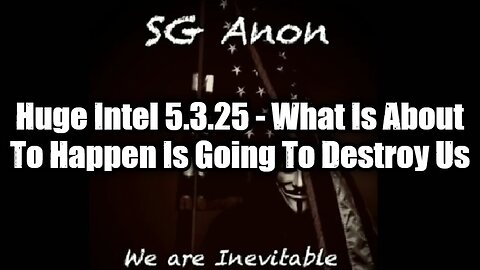 SG Anon: Huge Intel 5.3.25 - What Is About To Happen Is Going To Destroy Us