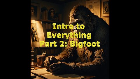 Intro to Everything Part 2: Does Bigfoot Exist?