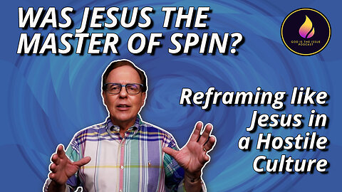 Was Jesus the Master of Spin? Reframing like Jesus in a Hostile Culture