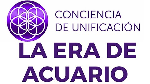 Conciencia de Unificación: La Era de Acuario