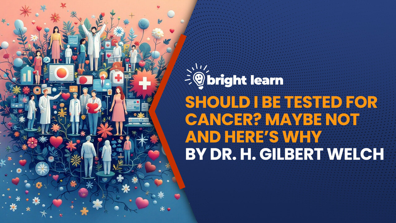 BrightLearn - Should I Be Tested for Cancer? Maybe Not and Here’s Why by Dr. H. Gilbert Welch