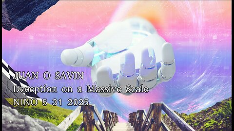 JUAN O SAVIN- Deception on a Massive Scale - NINO 5 31 2025