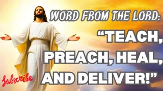 WORD FROM THE LORD: " TEACH , PREACH, HEAL, AND DELIVER!"