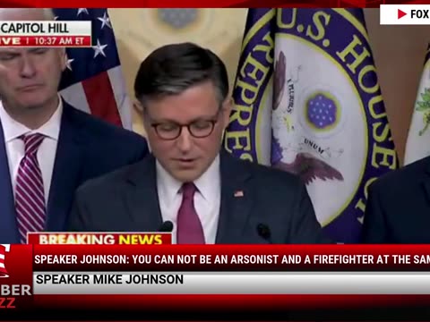 Speaker Johnson: You Can Not Be An Arsonist And A Firefighter At The Same Time