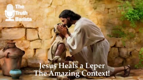 Jesus Heals a Leper, The Amazing Context!