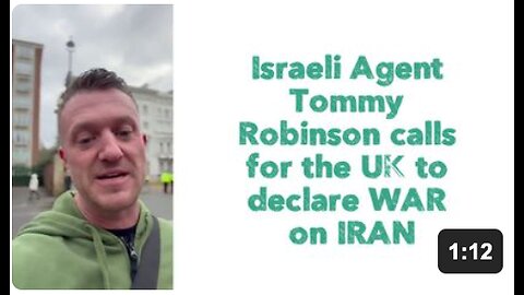 Israeli Agent Tommy Robinson calls for the UK to declare WAR on IRAN