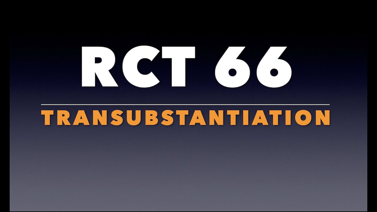 RCT 66: Transubstantiation.